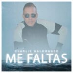 Charlie Maldonado Lanza su Nuevo Sencillo “Me Faltas”