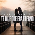 KHARIM SANTOS lo Sube Otra Vez con “Te Dije Que Era Eterno”